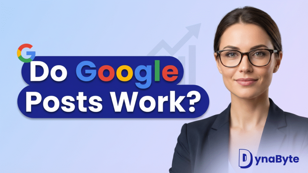 A professional woman with glasses smiling next to a large blue text bubble that asks "Do Google Posts Work?" with a Google "G" logo and a rising growth chart in the background. The DynaByte logo is visible in the bottom right corner.